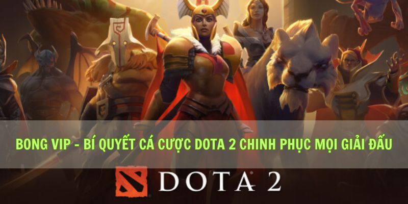 Bong vip - Bí quyết Cá cược Dota 2 chinh phục mọi giải đấu